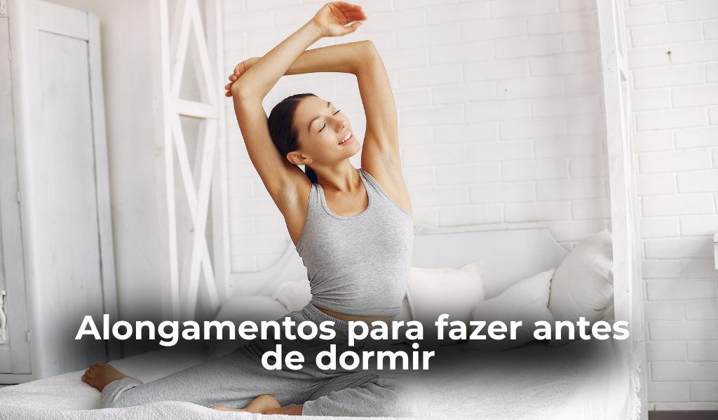 Alongamentos simples para fazer antes de dormir e relaxar o corpo em poucos minutos